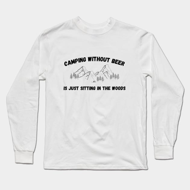 Camping without Beer is Sitting in the Woods Alone Long Sleeve T-Shirt by Not Your Average Store